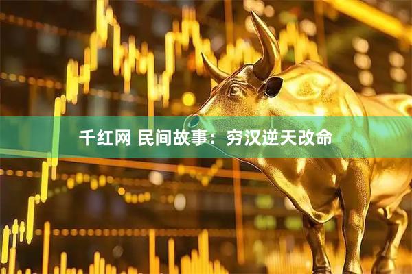 千红网 民间故事：穷汉逆天改命
